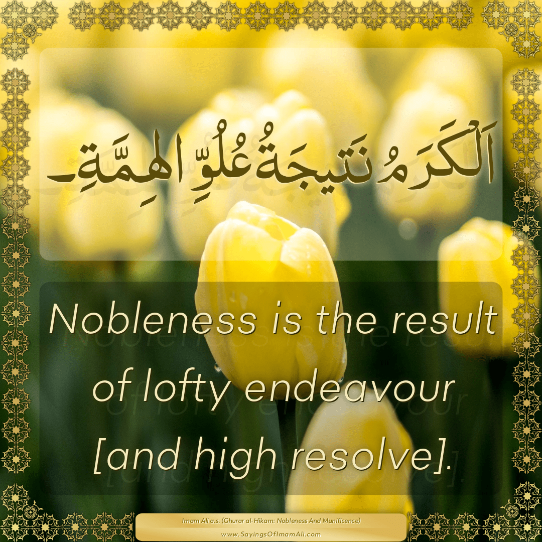 Nobleness is the result of lofty endeavour [and high resolve].